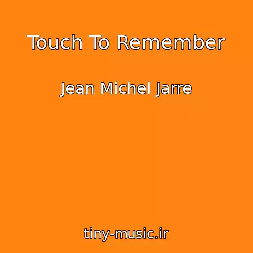 کاور آهنگ Touch To Remember از Jean Michel Jarre