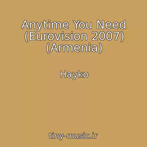 کاور آهنگ Anytime You Need (Eurovision 2007) (Armenia) از Hayko