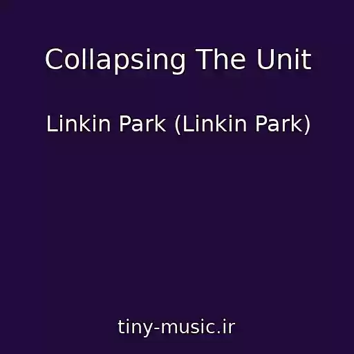 کاور آهنگ Collapsing The Unit از Linkin Park (Linkin Park)