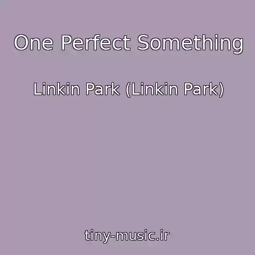 کاور آهنگ One Perfect Something از Linkin Park (Linkin Park)