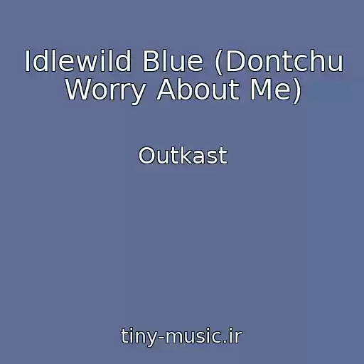 کاور آهنگ Idlewild Blue (Dontchu Worry About Me) از Outkast