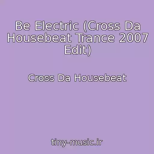 کاور آهنگ Be Electric (Cross Da Housebeat Trance 2007 Edit) از Cross Da Housebeat