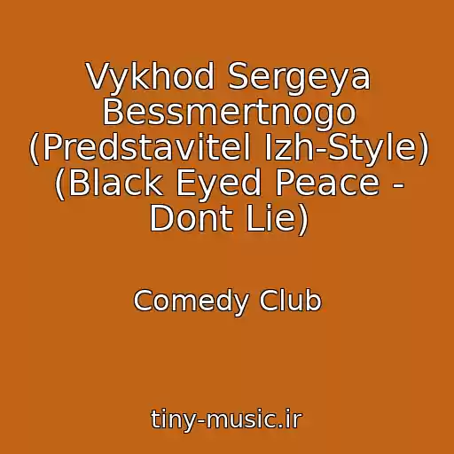 کاور آهنگ Vykhod Sergeya Bessmertnogo (Predstavitel Izh-Style) (Black Eyed Peace - Dont Lie) از Comedy Club