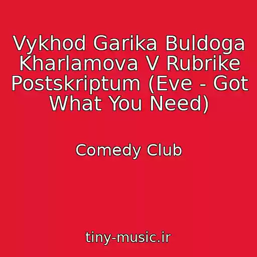 کاور آهنگ Vykhod Garika Buldoga Kharlamova V Rubrike Postskriptum (Eve - Got What You Need) از Comedy Club