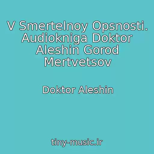 کاور آهنگ V Smertelnoy Opsnosti. Audiokniga Doktor Aleshin Gorod Mertvetsov از Doktor Aleshin