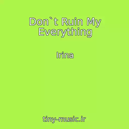 کاور آهنگ Don`t Ruin My Everything از Irina