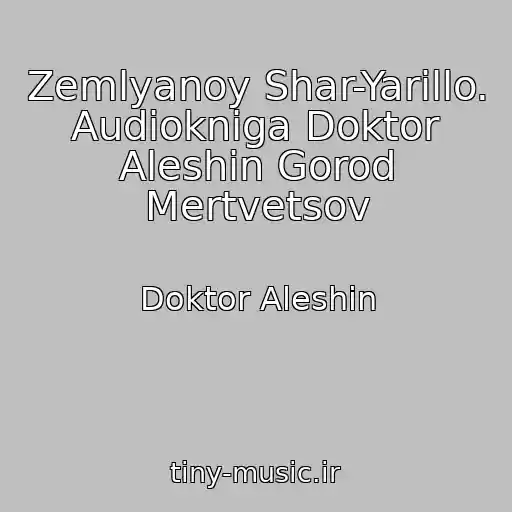 کاور آهنگ Zemlyanoy Shar-Yarillo. Audiokniga Doktor Aleshin Gorod Mertvetsov از Doktor Aleshin