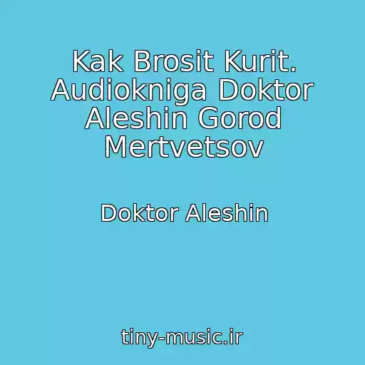کاور آهنگ Kak Brosit Kurit. Audiokniga Doktor Aleshin Gorod Mertvetsov از Doktor Aleshin