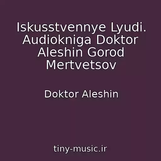 کاور آهنگ Iskusstvennye Lyudi. Audiokniga Doktor Aleshin Gorod Mertvetsov از Doktor Aleshin