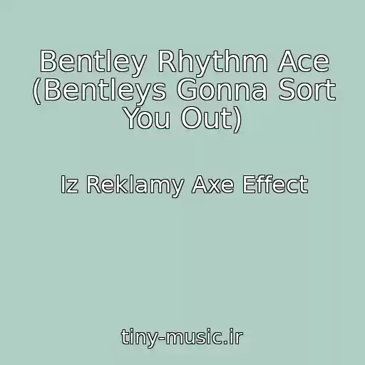 کاور آهنگ Bentley Rhythm Ace (Bentleys Gonna Sort You Out) از Iz Reklamy Axe Effect