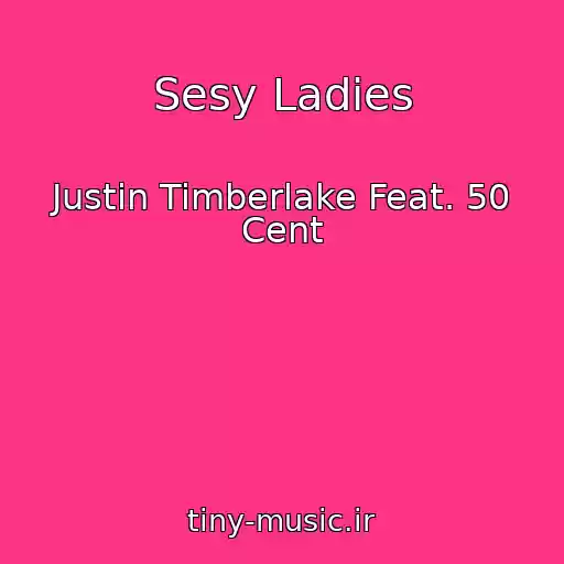 کاور آهنگ Sesy Ladies از Justin Timberlake Feat. 50 Cent