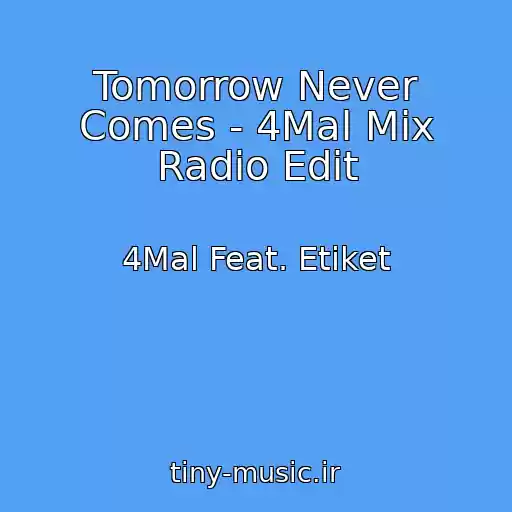 کاور آهنگ Tomorrow Never Comes - 4Mal Mix Radio Edit از 4Mal Feat. Etiket