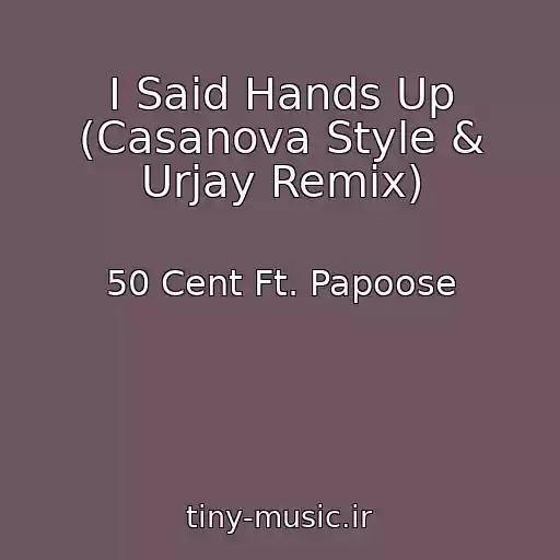 کاور آهنگ I Said Hands Up (Casanova Style & Urjay Remix) از 50 Cent Ft. Papoose