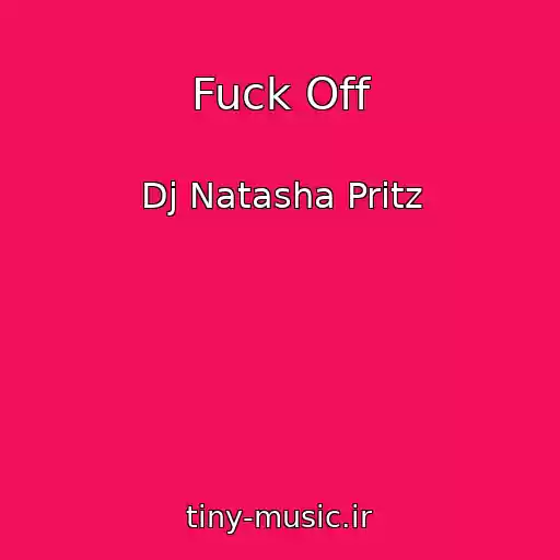 کاور آهنگ Fuck Off از Dj Natasha Pritz