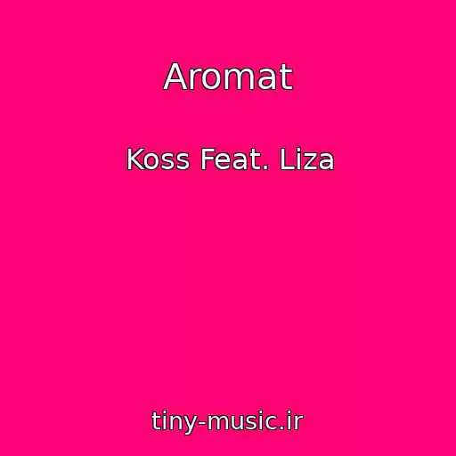 کاور آهنگ Aromat از Koss Feat. Liza