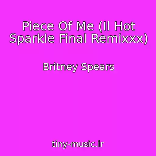 کاور آهنگ Piece Of Me (Il Hot Sparkle Final Remixxx) از Britney Spears