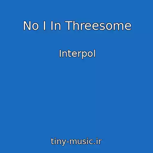 کاور آهنگ No I In Threesome از Interpol