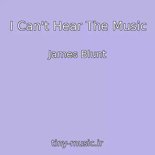 کاور آهنگ I Can't Hear The Music از James Blunt