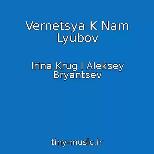 کاور آهنگ Vernetsya K Nam Lyubov از Irina Krug I Aleksey Bryantsev