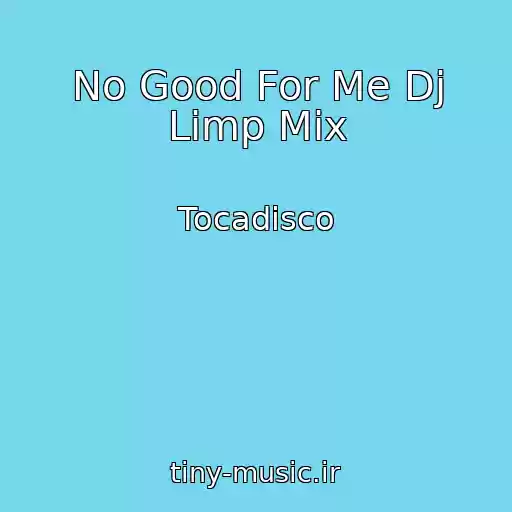 کاور آهنگ No Good For Me Dj Limp Mix از Tocadisco