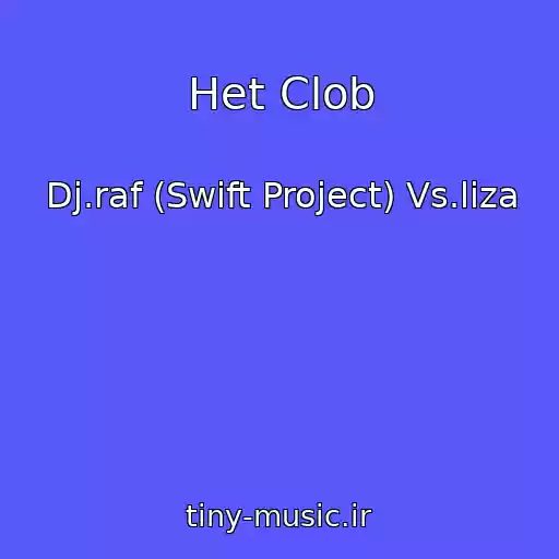 کاور آهنگ Het Clob از Dj.raf (Swift Project) Vs.liza