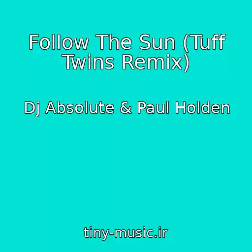 کاور آهنگ Follow The Sun (Tuff Twins Remix) از Dj Absolute & Paul Holden