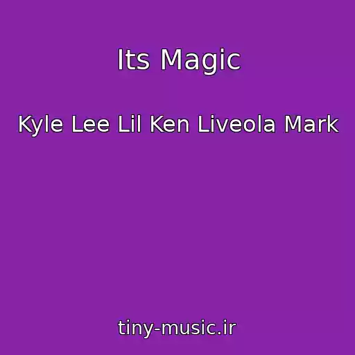 کاور آهنگ Its Magic از Kyle Lee Lil Ken Liveola Mark
