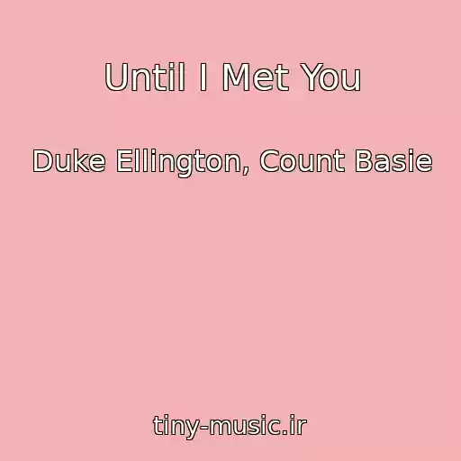کاور آهنگ Until I Met You از Duke Ellington, Count Basie