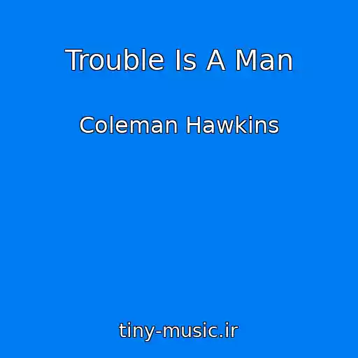کاور آهنگ Trouble Is A Man از Coleman Hawkins