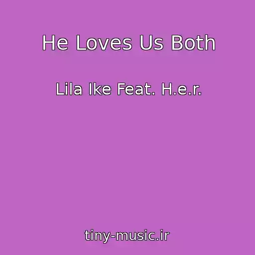 کاور آهنگ He Loves Us Both از Lila Ike Feat. H.e.r.