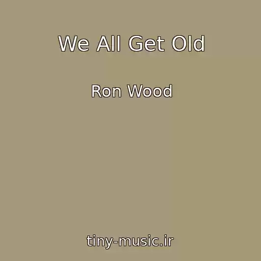 کاور آهنگ We All Get Old از Ron Wood