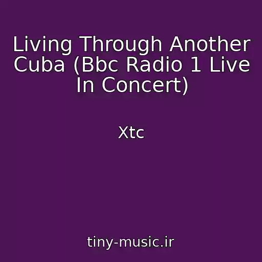 کاور آهنگ Living Through Another Cuba (Bbc Radio 1 Live In Concert) از Xtc