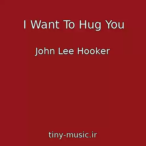 کاور آهنگ I Want To Hug You از John Lee Hooker