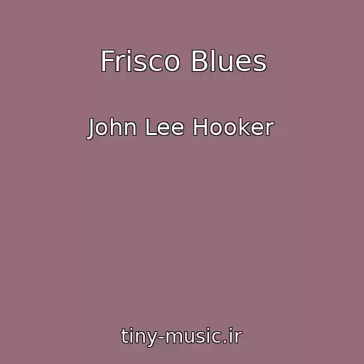 کاور آهنگ Frisco Blues از John Lee Hooker
