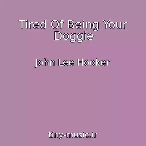کاور آهنگ Tired Of Being Your Doggie از John Lee Hooker