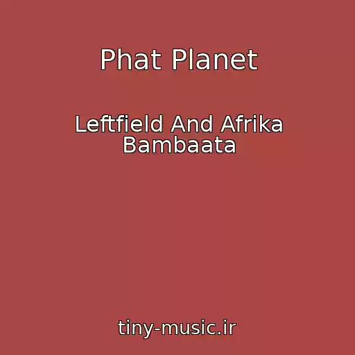 کاور آهنگ Phat Planet از Leftfield And Afrika Bambaata