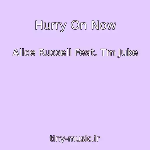 کاور آهنگ Hurry On Now از Alice Russell Feat. Tm Juke