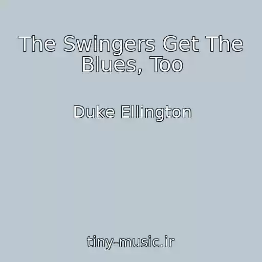 کاور آهنگ The Swingers Get The Blues, Too از Duke Ellington