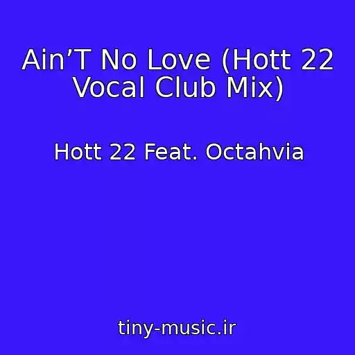 کاور آهنگ Ain’T No Love (Hott 22 Vocal Club Mix) از Hott 22 Feat. Octahvia