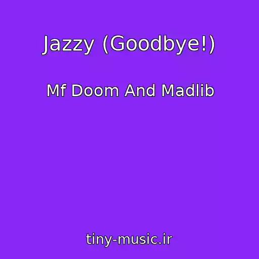 کاور آهنگ Jazzy (Goodbye!) از Mf Doom And Madlib