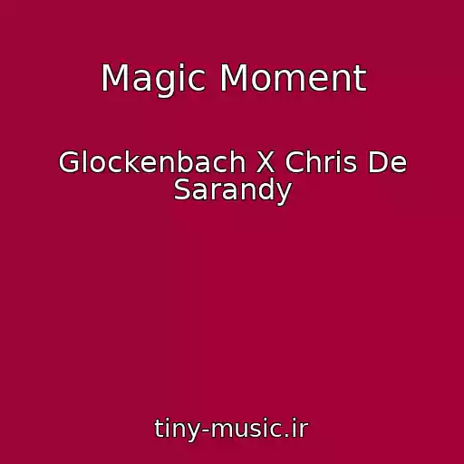 کاور آهنگ Magic Moment از Glockenbach X Chris De Sarandy