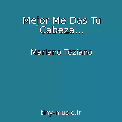 کاور آهنگ Mejor Me Das Tu Cabeza... از Mariano Toziano
