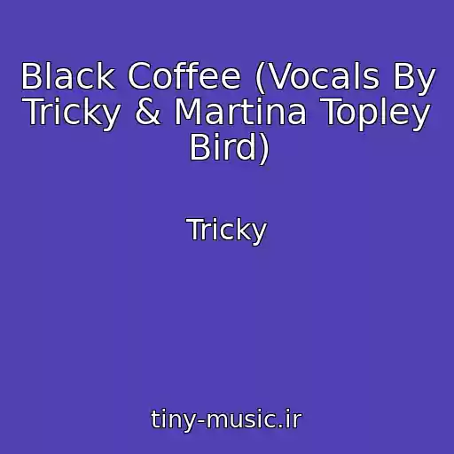 کاور آهنگ Black Coffee (Vocals By Tricky & Martina Topley Bird) از Tricky