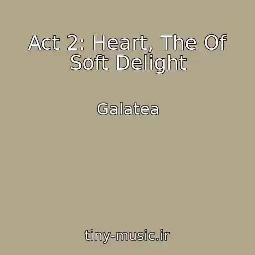 کاور آهنگ Act 2: Heart, The Of Soft Delight از Galatea