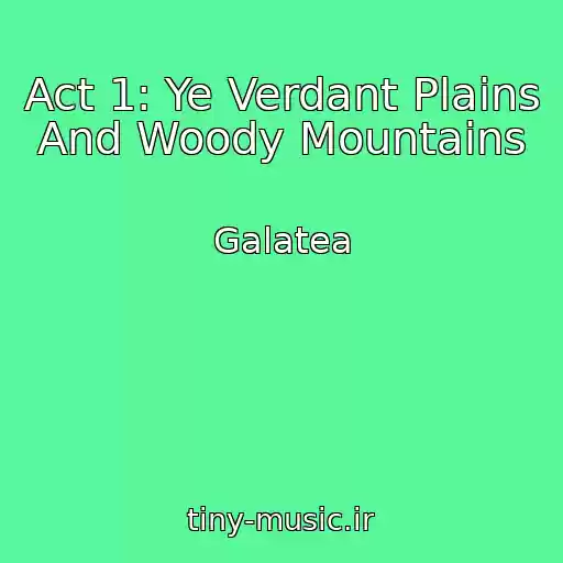 کاور آهنگ Act 1: Ye Verdant Plains And Woody Mountains از Galatea