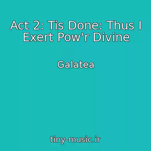 کاور آهنگ Act 2: Tis Done: Thus I Exert Pow'r Divine از Galatea