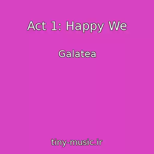 کاور آهنگ Act 1: Happy We از Galatea