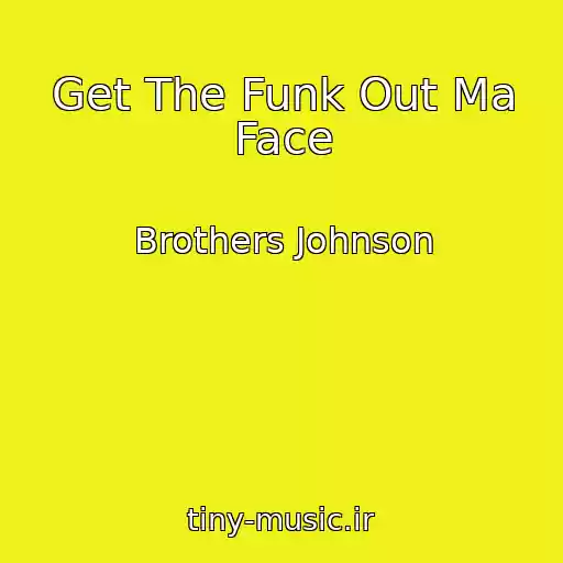 کاور آهنگ Get The Funk Out Ma Face از Brothers Johnson