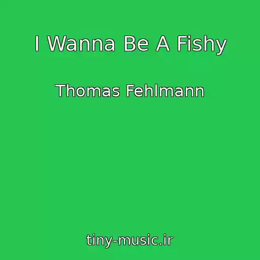 کاور آهنگ I Wanna Be A Fishy از Thomas Fehlmann