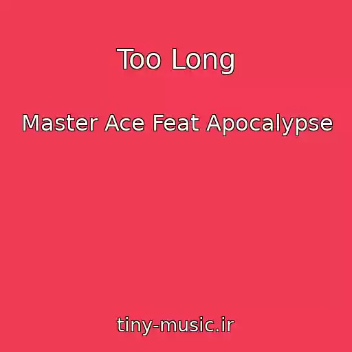 کاور آهنگ Too Long از Master Ace Feat Apocalypse